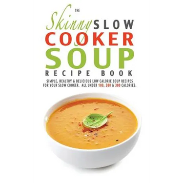 The Skinny Slow Cooker Soup Recipe Book