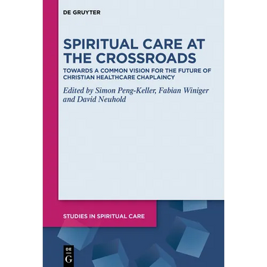 Spiritual Care at the Crossroads: Towards a Common Vision for the Future of Christian Healthcare Chaplaincy