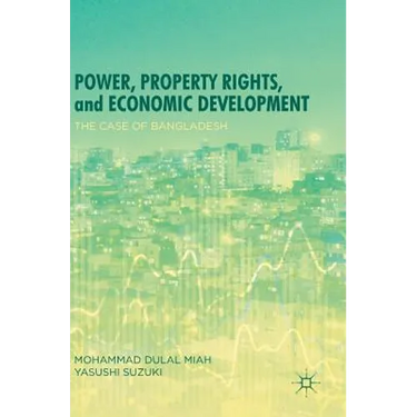Power, Property Rights, and Economic Development: The Case of Bangladesh