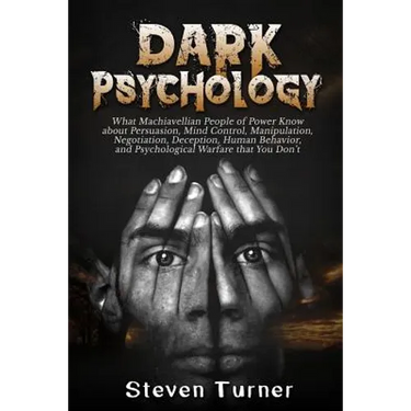Dark Psychology: What Machiavellian People of Power Know about Persuasion, Mind Control, Manipulation, Negotiation, Deception, Human Be