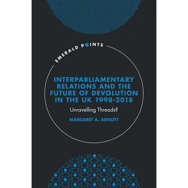 Interparliamentary Relations and the Future of Devolution in the UK 1998-2018: Unravelling Threads?