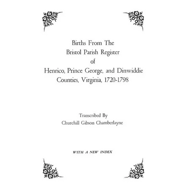 Births from the Bristol Parish Register of Henrico, Prince George, and Dinwiddie Counties, Virginia, 1720-1798