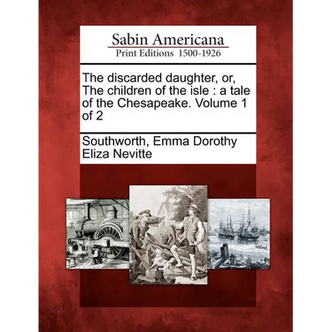 The Discarded Daughter, Or, the Children of the Isle: A Tale of the Chesapeake. Volume 1 of 2