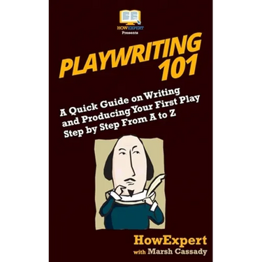Playwriting 101: A Quick Guide on Writing and Producing Your First Play Step by Step From A to Z