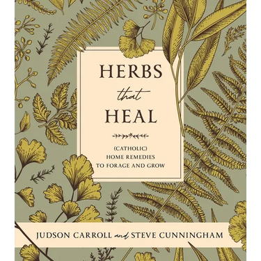 Herbs That Heal: (Catholic) Home Remedies to Forage and Grow
