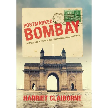 Postmarked Bombay: True Tales Of A Texan In British Colonial India, 1937-1945
