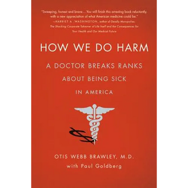 How We Do Harm: A Doctor Breaks Ranks about Being Sick in America