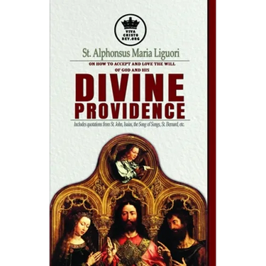St. Alphonsus Maria Liguori on How to accept and love the will of God and his Divine Providence Includes quotations from St. John, Isaias, the Song of