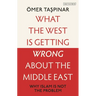 What the West Is Getting Wrong about the Middle East: Why Islam Is Not the Problem