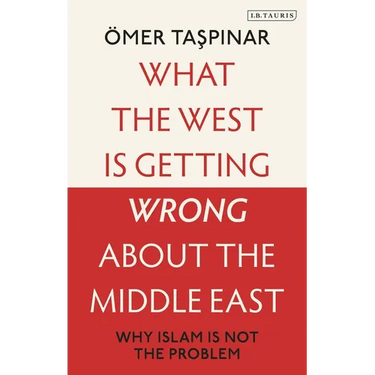 What the West Is Getting Wrong about the Middle East: Why Islam Is Not the Problem