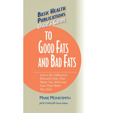 User's Guide to Good Fats and Bad Fats: Learn the Difference Between Fats That Make You Well and Fats That Make You Sick