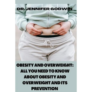 Obesity and Overweight: All you need to know about obesity and overweight and it's prevention