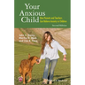 Your Anxious Child: How Parents and Teachers Can Relieve Anxiety in Children