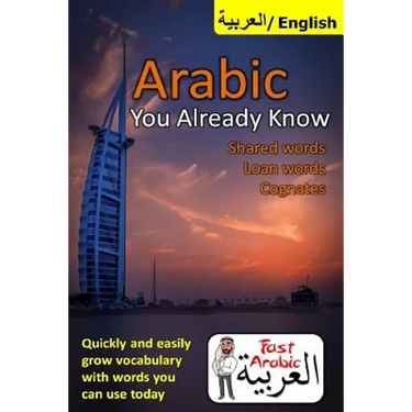 Arabic You Already Know: Shared Words, Loan Words and Cognates: The Fastest Resource Available to Easily Grow Your Arabic Vocabulary