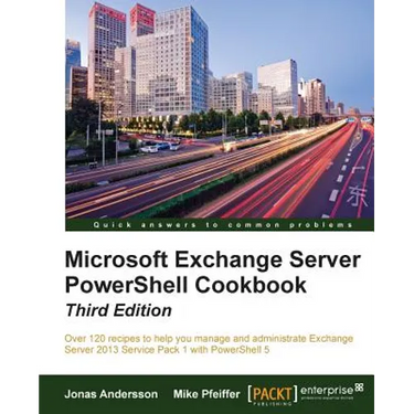 Microsoft Exchange Server PowerShell Cookbook - Third Edition