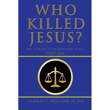 Who Killed Jesus?: The Authority of the Sanhedrin at the Trial of Jesus