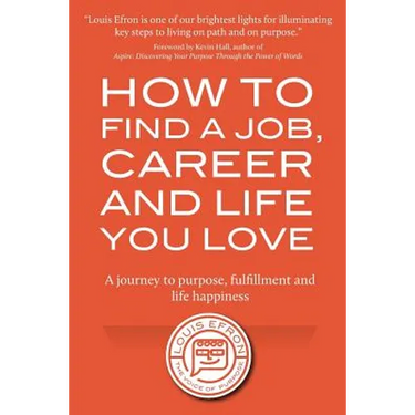 How to Find a Job, Career and Life You Love (2nd Edition): A journey to purpose, fulfillment and life happiness