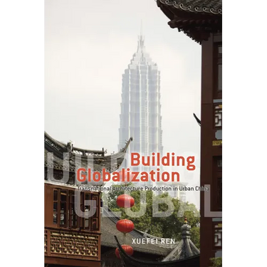 Building Globalization: Transnational Architecture Production in Urban China