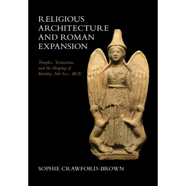 Religious Architecture and Roman Expansion: Temples, Terracottas, and the Shaping of Identity, 3rd-1st C. Bce