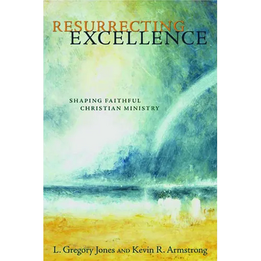 Resurrecting Excellence: Shaping Faithful Christian Ministry