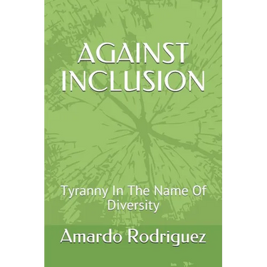 Against Inclusion: Tyranny In The Name Of Diversity