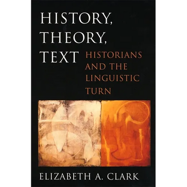 History, Theory, Text: Historians and the Linguistic Turn