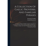 A Collection Of Gaelic Proverbs, And Familiar Phrases: Accompanied With An English Translation, Intended To Facilitate The Study Of The Language; Illu