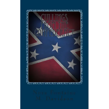 Cullings From The Confederacy: A Collection Of Southern Poems, Original And Others, Popular During The War Between The States, And Incidents And Facts