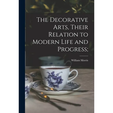 The Decorative Arts, Their Relation to Modern Life and Progress;