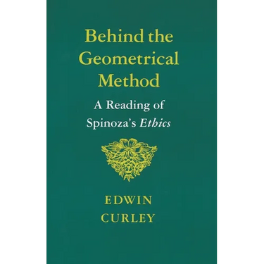 Behind the Geometrical Method: A Reading of Spinoza's Ethics