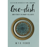 Love in a Dish . . . and Other Culinary Delights by M.F.K. Fisher