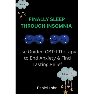 Finally Sleep Through Insomnia: Use Guided CBT-I Therapy to End Anxiety & Find Lasting Relief