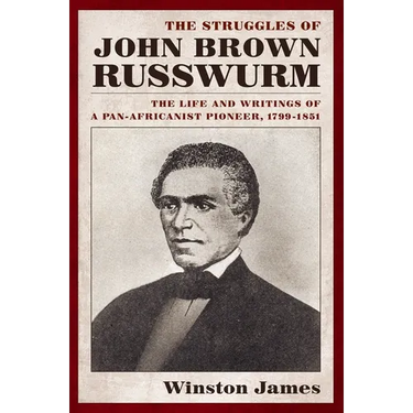 The Struggles of John Brown Russwurm: The Life and Writings of a Pan-Africanist Pioneer, 1799-1851