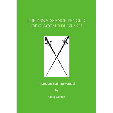 The Renaissance Fencing Of Giacomo Di Grassi: A Modern Training Manual