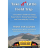 Take A Little Field Trip: A Teacher's Guide to Going Somewhere, Doing Something, and Learning by Living