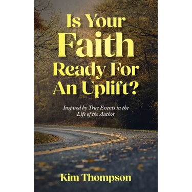 Is Your Faith Ready For An Uplift?: Inspired by True Events in the Life of the Author
