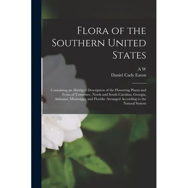 Flora of the Southern United States: Containing an Abridged Description of the Flowering Plants and Ferns of Tennessee, North and South Carolina, Geor