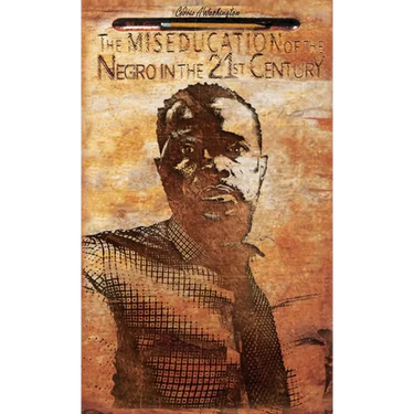 The MISEDUCATION of the Negro in the 21st Century