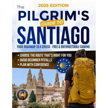 The Pilgrim's Guide to Santiago: The Roadmap to a Stress-Free and Unforgettable Camino Avoid Beginner Pitfalls, Plan with Confidence, and Choose The R