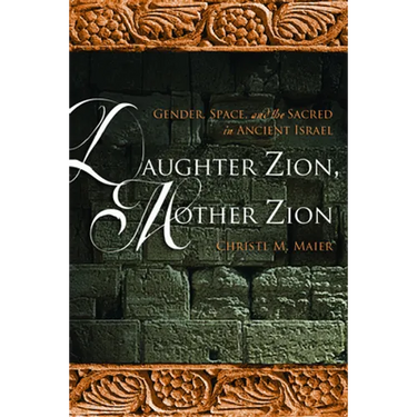 Daughter Zion, Mother Zion: Gender, Space, and the Sacred in Ancient Israel
