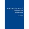 So you want to write a Java desktop application