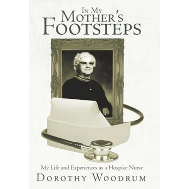 In My Mother's Footsteps: My Life and Experiences as a Hospice Nurse