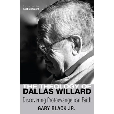 The Theology of Dallas Willard: Discovering Protoevangelical Faith