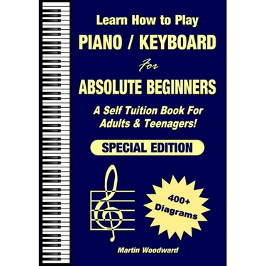 Learn How to Play Piano / Keyboard For Absolute Beginners: A Self Tuition Book For Adults & Teenagers! Special Edition