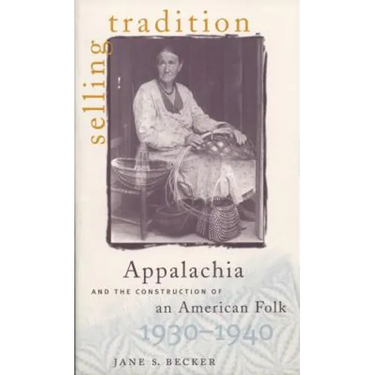 Selling Tradition: Appalachia and the Construction of an American Folk, 1930-1940