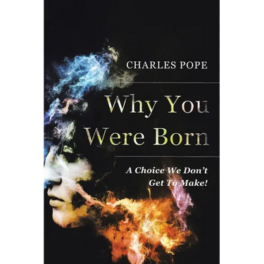 Why You Were Born: A Choice We Don't Get To Make!