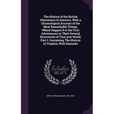 The History of the British Plantations in America. With a Chronological Account of the Most Remarkable Things, Which Happen'd to the First Adventurers