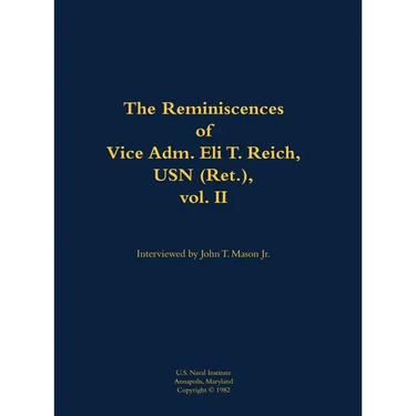 The Reminiscences of Vice Adm. Eli T. Reich, USN (Ret.), Vol. II: 1913-1999