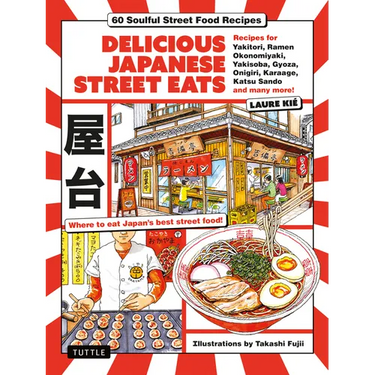 Delicious Japanese Street Eats: 60 Soulful Street Food Recipes - Yakitori, Ramen Okonomiyaki, Yakisoba, Gyoza, Onigiri, Karaage, Katsu Sando and Many