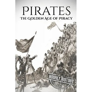 Pirates: The Golden Age of Piracy: A History from Beginning to End